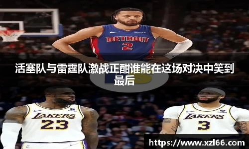 活塞队与雷霆队激战正酣谁能在这场对决中笑到最后