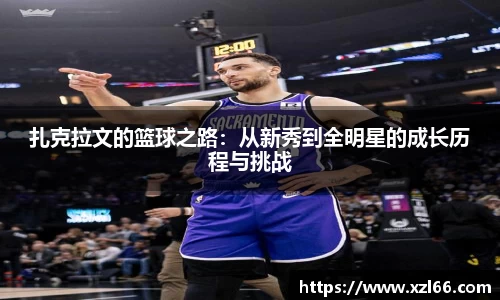 扎克拉文的篮球之路：从新秀到全明星的成长历程与挑战