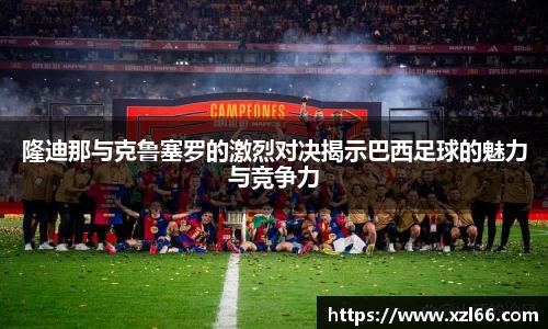 隆迪那与克鲁塞罗的激烈对决揭示巴西足球的魅力与竞争力