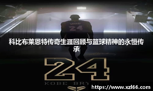 科比布莱恩特传奇生涯回顾与篮球精神的永恒传承