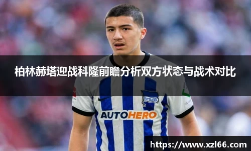 柏林赫塔迎战科隆前瞻分析双方状态与战术对比